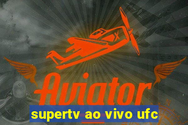 supertv ao vivo ufc